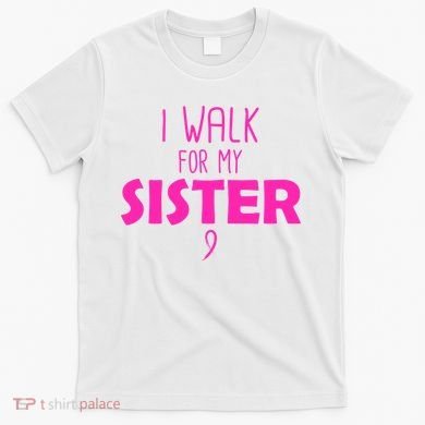 I Walk For My Sister Breast Cancer T-Shirt