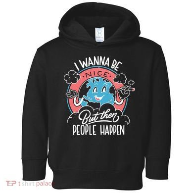 I Wanna Be Nice But Then People Happen Toddler Hoodie