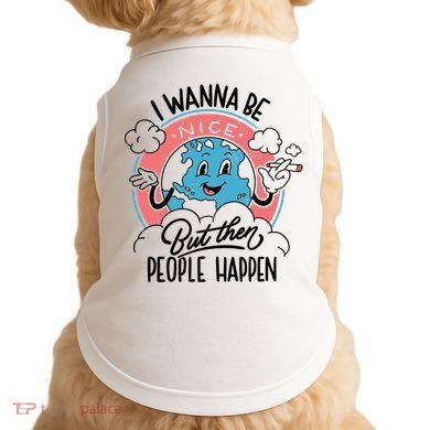 I Wanna Be Nice But Then People Happen Doggie Tank