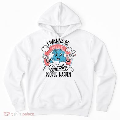 I Wanna Be Nice But Then People Happen Hoodie