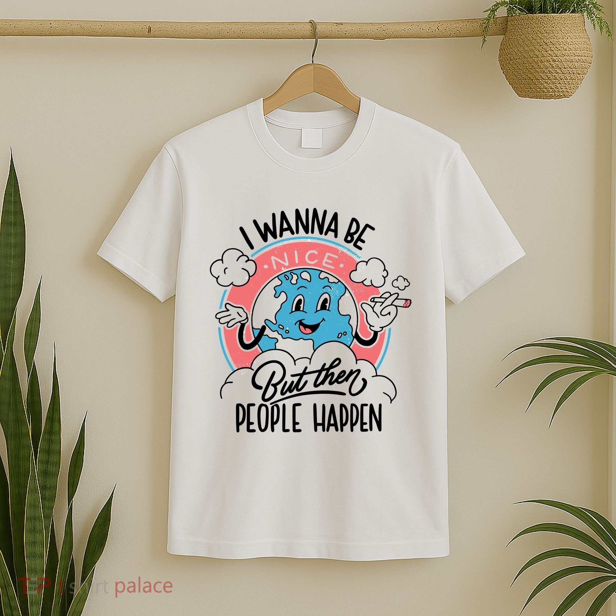 I Wanna Be Nice But Then People Happen T-Shirt