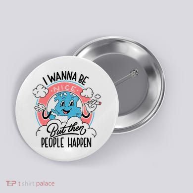 I Wanna Be Nice But Then People Happen Button
