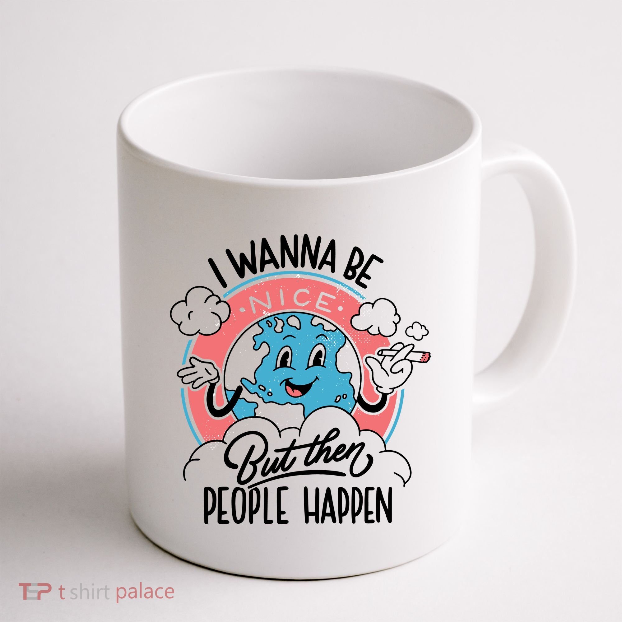 I Wanna Be Nice But Then People Happen Coffee Mug
