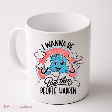 I Wanna Be Nice But Then People Happen Coffee Mug