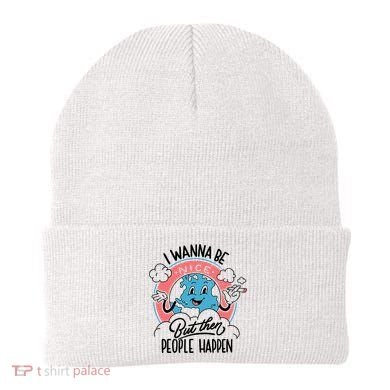 I Wanna Be Nice But Then People Happen Beanie
