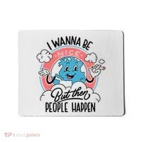 I Wanna Be Nice But Then People Happen Mousepad thumb 0