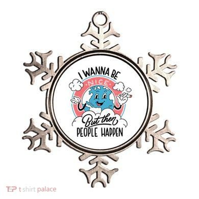 I Wanna Be Nice But Then People Happen Ornament