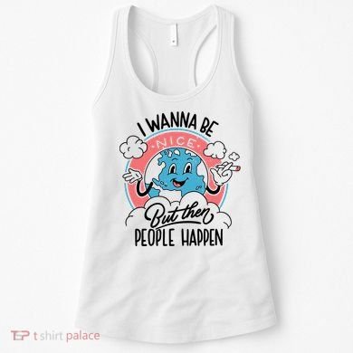 I Wanna Be Nice But Then People Happen Women's Tank Top