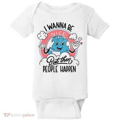 I Wanna Be Nice But Then People Happen Baby Bodysuit