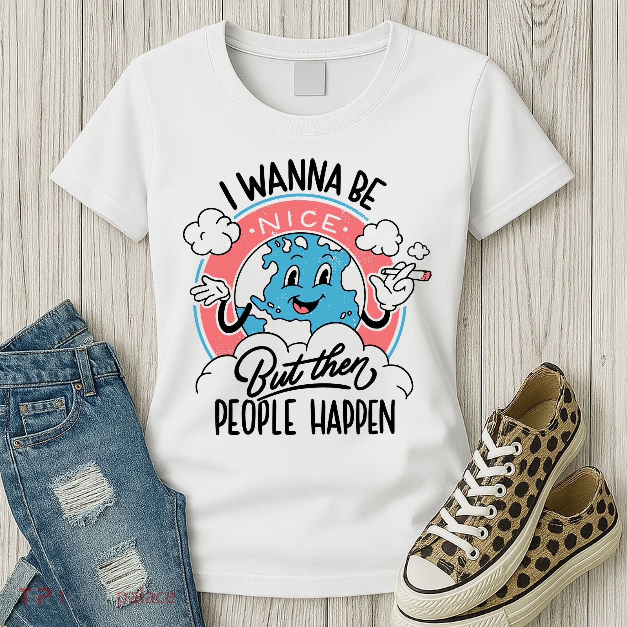 I Wanna Be Nice But Then People Happen Women's T-Shirt