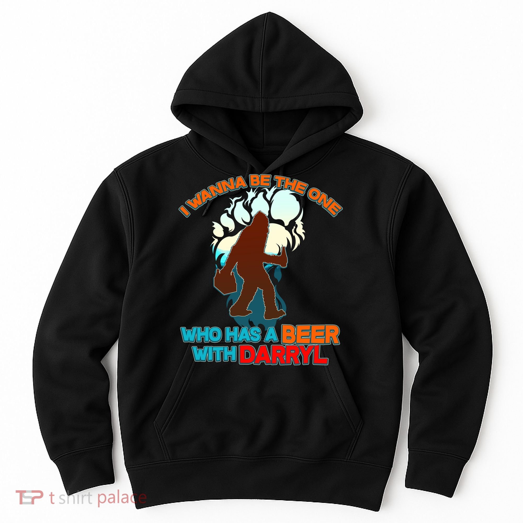 I Wanna Be the One Who Has a Beer With Darryl Funny Bigfoot Hoodie
