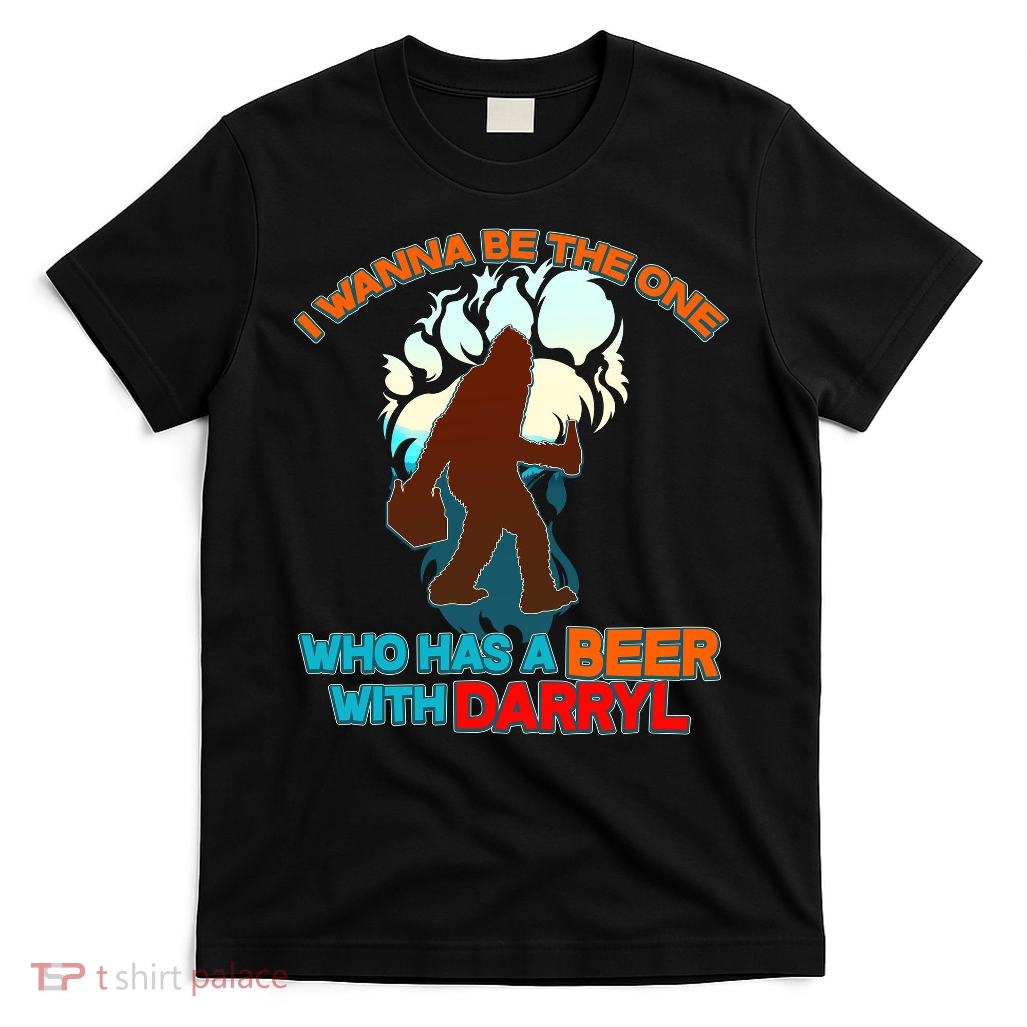 I Wanna Be the One Who Has a Beer With Darryl Funny Bigfoot T-Shirt