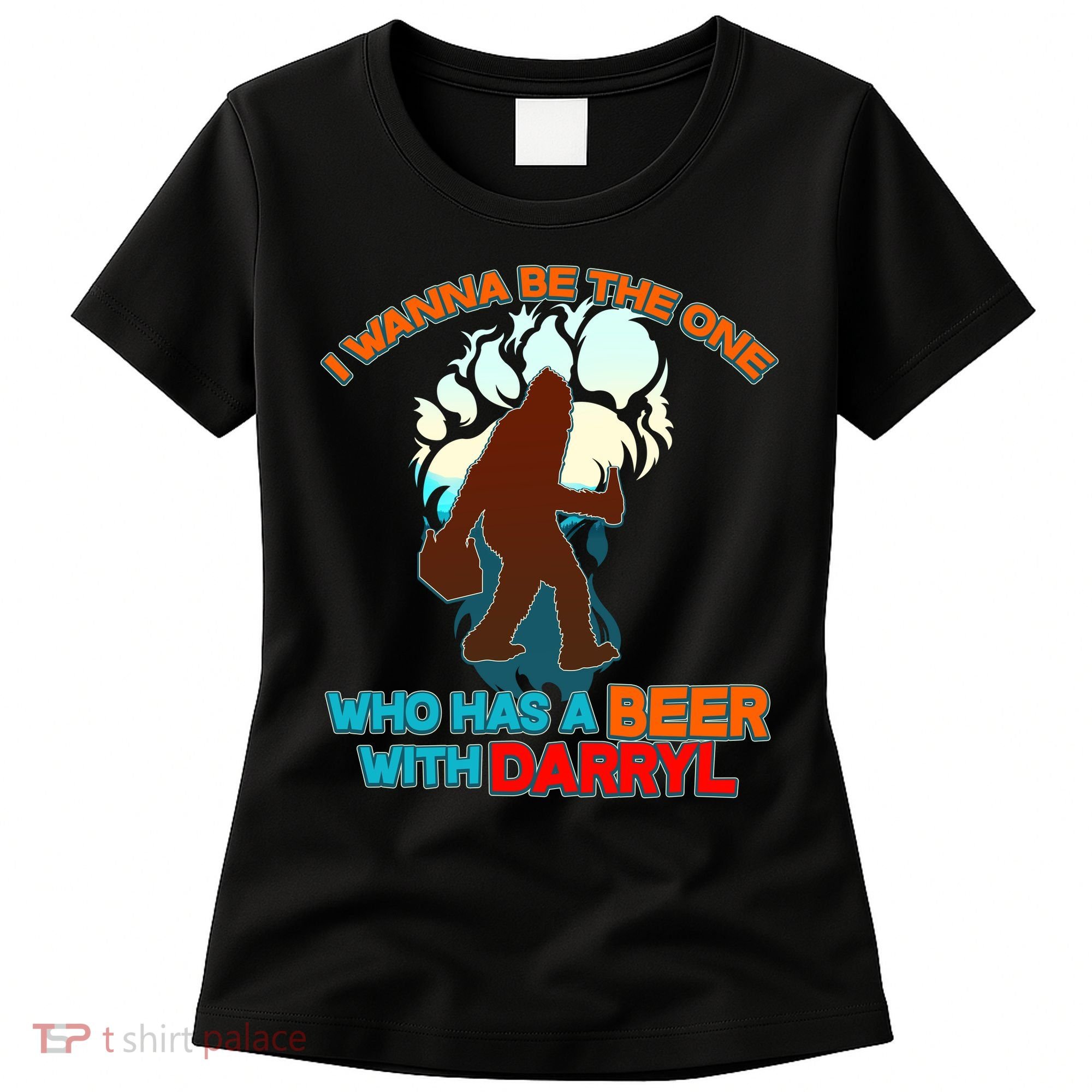I Wanna Be the One Who Has a Beer With Darryl Funny Bigfoot Women's T-Shirt