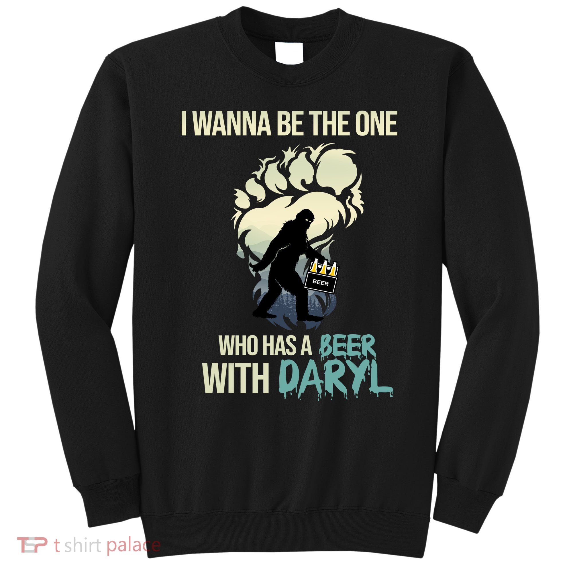 I Wanna Be The One Who Has A Beer With Daryl Sweatshirt