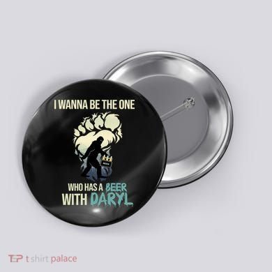 I Wanna Be The One Who Has A Beer With Daryl Button