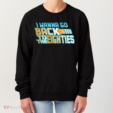 I Wanna Go Back To The 80s Women's Sweatshirt