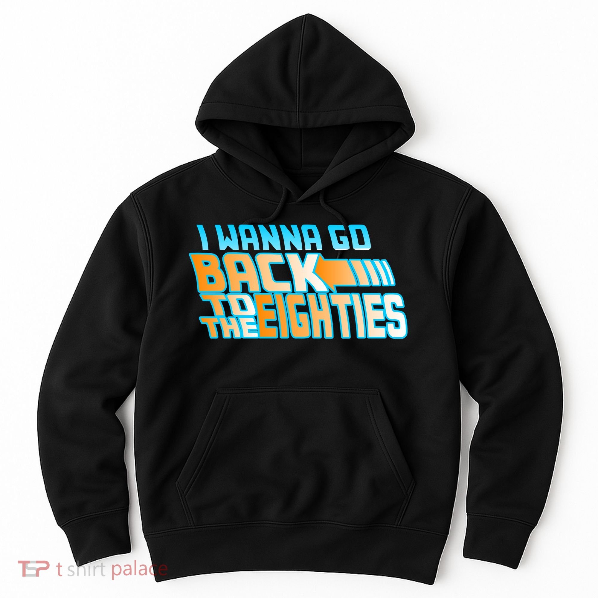 I Wanna Go Back To The 80s Hoodie