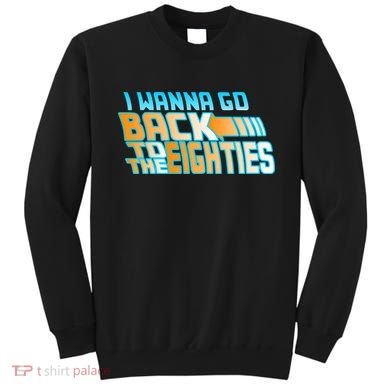 I Wanna Go Back To The 80s Sweatshirt