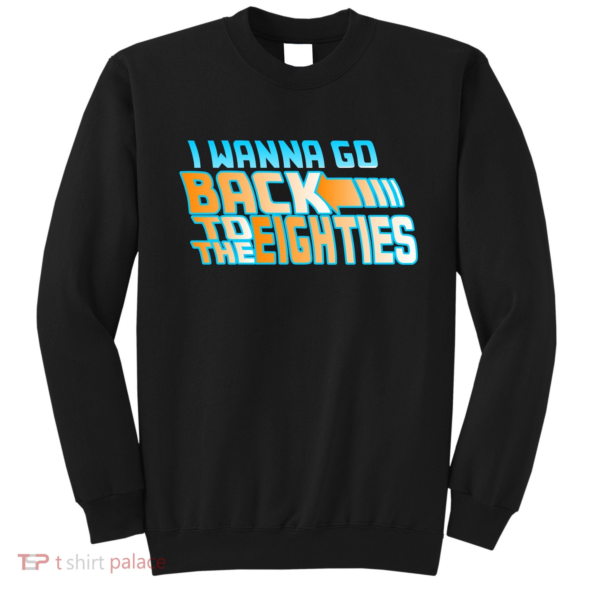 I Wanna Go Back To The 80s Sweatshirt