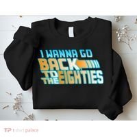 I Wanna Go Back To The 80s Sweatshirt thumb 2