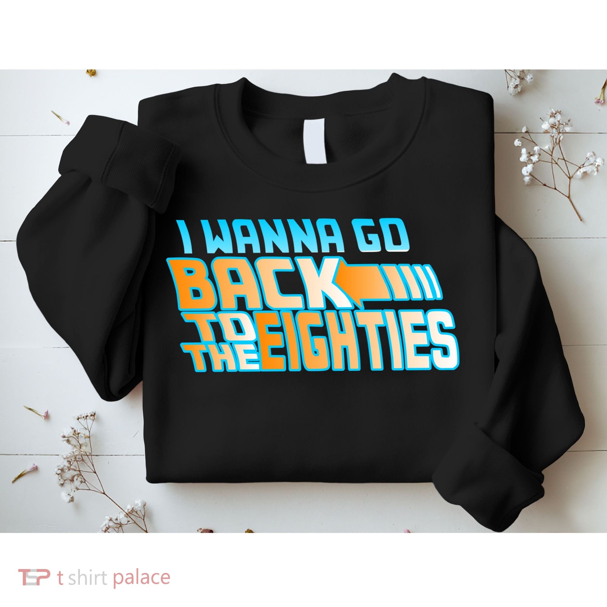 I Wanna Go Back To The 80s Sweatshirt