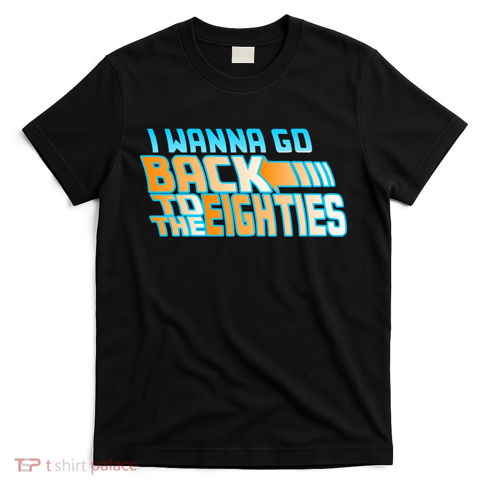 I Wanna Go Back To The 80s T-Shirt
