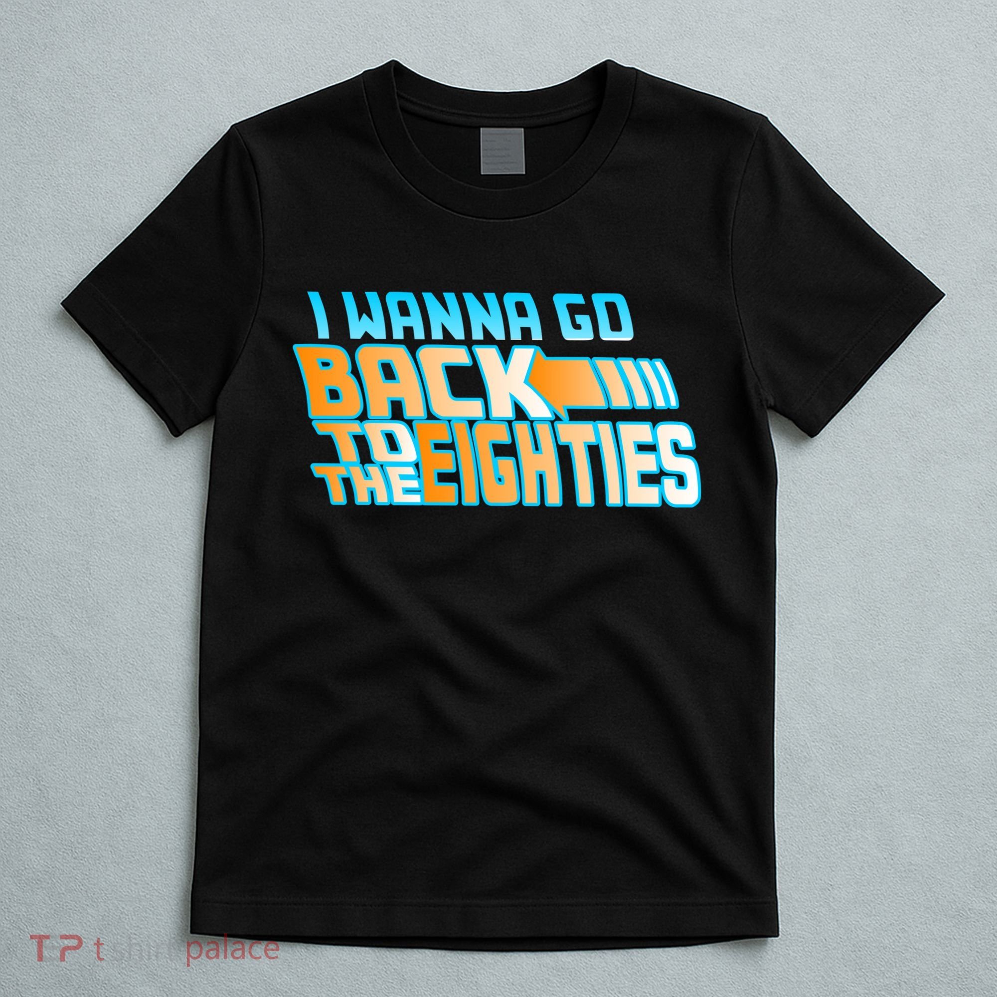 I Wanna Go Back To The 80s T-Shirt