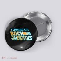 I Wanna Go Back To The 80s Button thumb 0