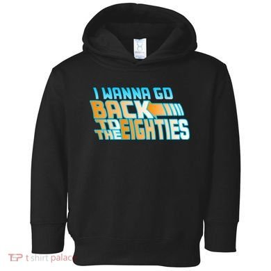 I Wanna Go Back To The 80s Toddler Hoodie