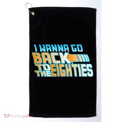 I Wanna Go Back To The 80s Golf Towel