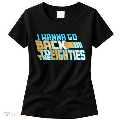 I Wanna Go Back To The 80s Women's T-Shirt