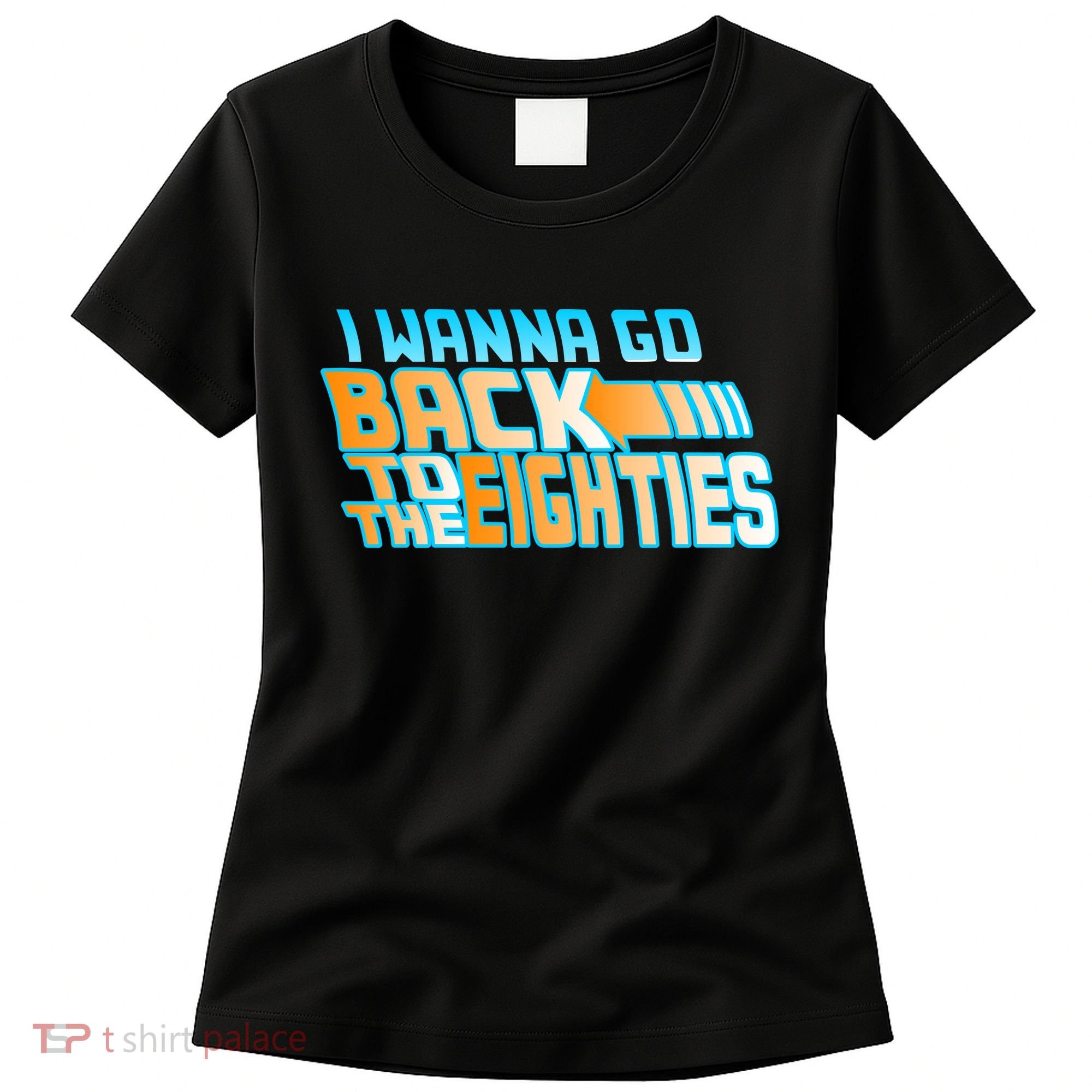 I Wanna Go Back To The 80s Women's T-Shirt