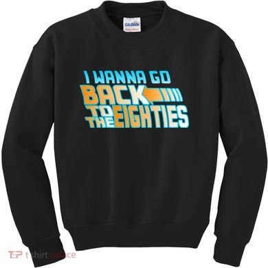 I Wanna Go Back To The 80s Kids Sweatshirt