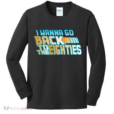 I Wanna Go Back To The 80s Kids Long Sleeve Shirt