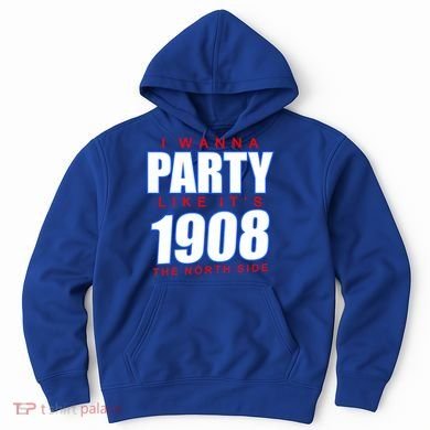 I Wanna Party Like It's 1908 The North Side Chicago Hoodie