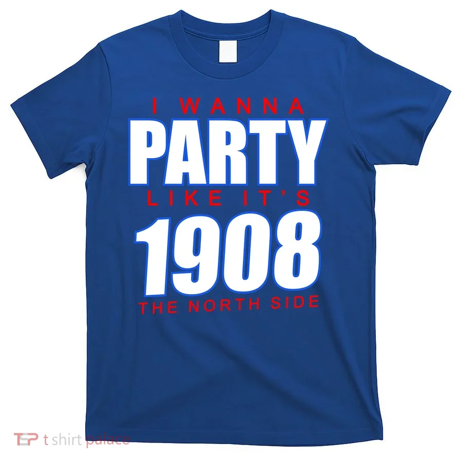 I Wanna Party Like It's 1908 The North Side Chicago T-Shirt