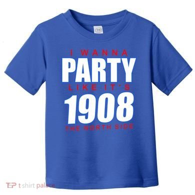 I Wanna Party Like It's 1908 The North Side Chicago Toddler T-Shirt