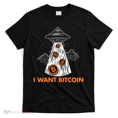 I Want Bitcoin BTC Crypto Currency UFO T-Shirt