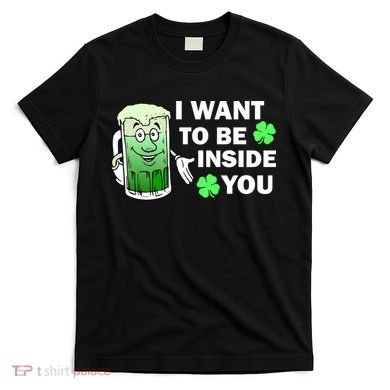 I Want To Be Inside You Beer T-Shirt