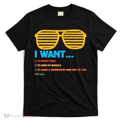 I Want To Break Free Ride Bicycle Want It All T-Shirt