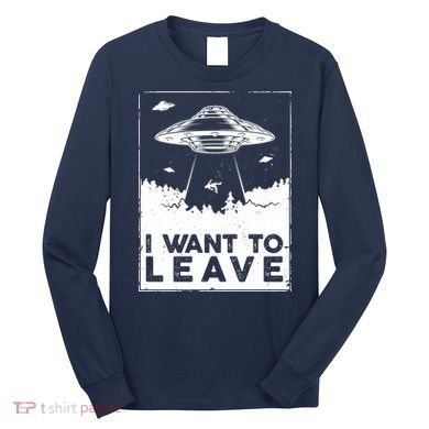 I Want To Leave UFO Alien Long Sleeve Shirt