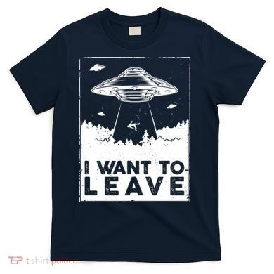 I Want To Leave UFO Alien T-Shirt