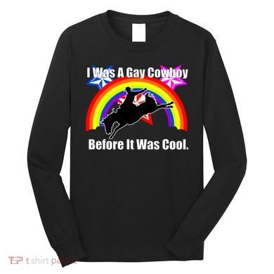 I Was A Gay Cowboy Before It Was Cool Long Sleeve Shirt