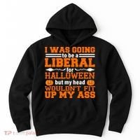 I Was Be A Liberal For Halloween But My Head Would't Fit Up My Ass Hoodie thumb 0