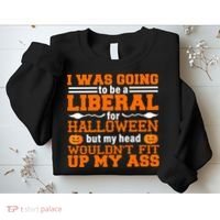 I Was Be A Liberal For Halloween But My Head Would't Fit Up My Ass Sweatshirt thumb 2