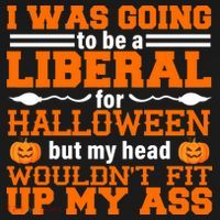 I Was Be A Liberal For Halloween But My Head Would't Fit Up My Ass T-Shirt thumb 7