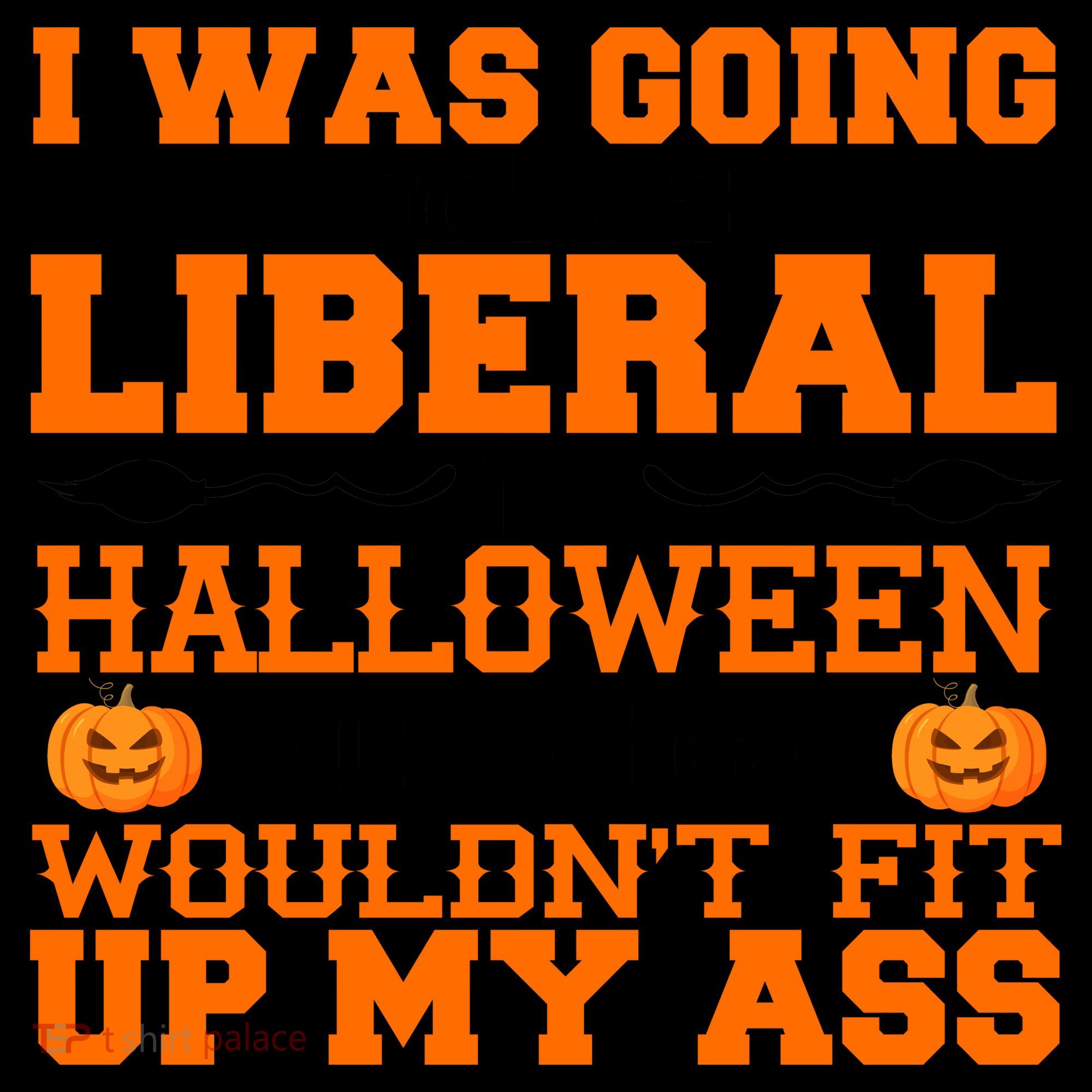 I Was Be A Liberal For Halloween But My Head Would't Fit Up My Ass Coffee Mug