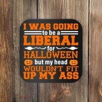 I Was Be A Liberal For Halloween But My Head Would't Fit Up My Ass Coaster thumb 0