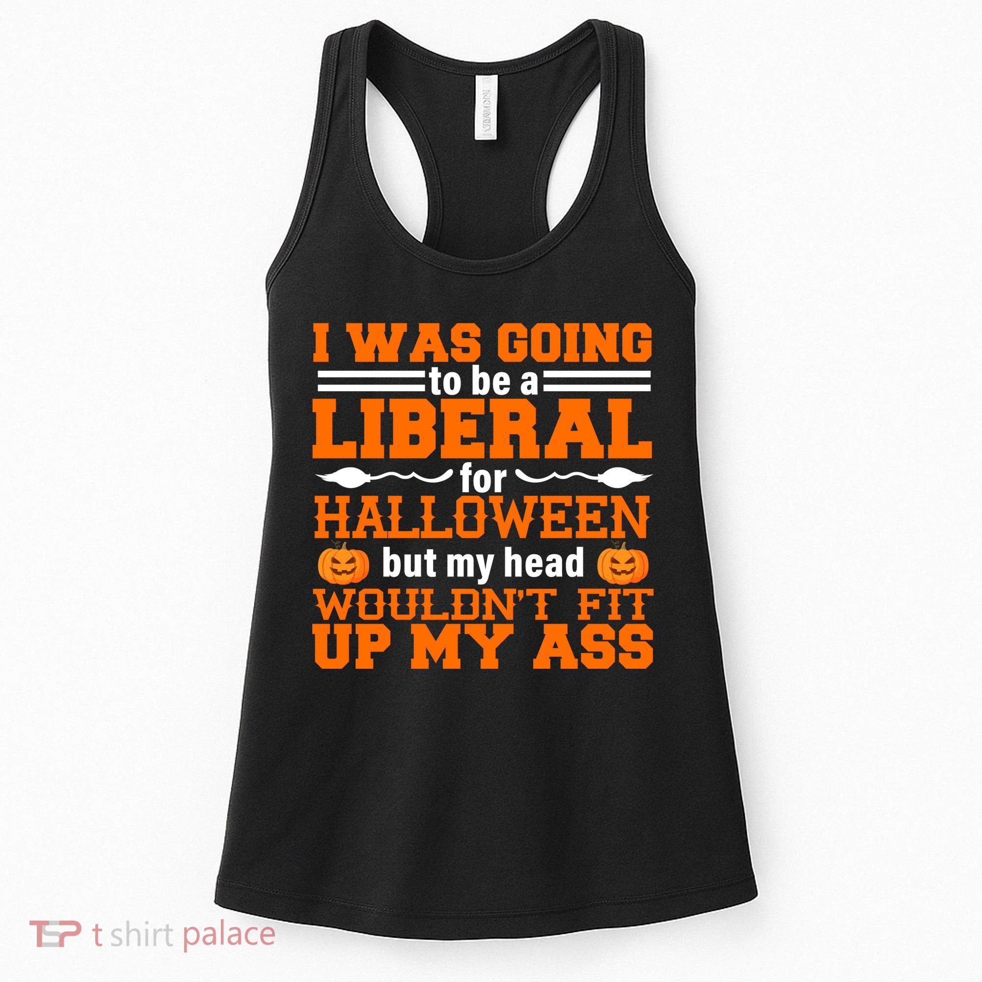 I Was Be A Liberal For Halloween But My Head Would't Fit Up My Ass Women's Tank Top