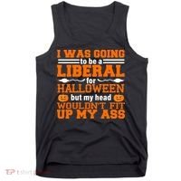 I Was Be A Liberal For Halloween But My Head Would't Fit Up My Ass Tank Top thumb 0